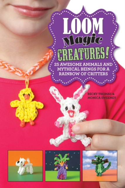 Loom Magic Creatures! : 25 Awesome Animals and Mythical Beings for a Rainbow of Critters, EPUB eBook