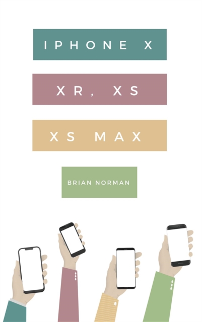The Ridiculously Simple Guide to iPhone X, XR, XS, and XS Max : A Practical Guide to Getting Started with the Next Generation of iPhone and iOS 12, EPUB eBook