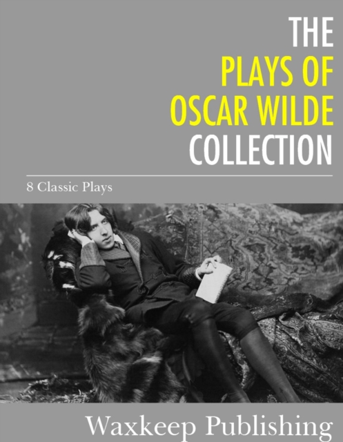 The Plays of Oscar Wilde : 8 Classic Plays, EPUB eBook