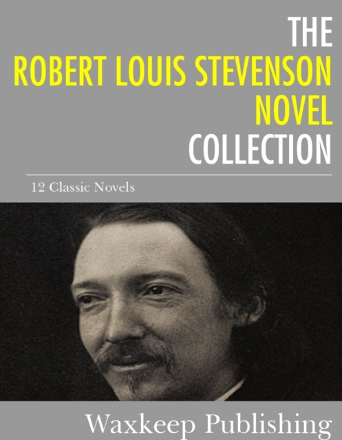The Robert Louis Stevenson Novels Collection : 12 Classic Novels, EPUB eBook