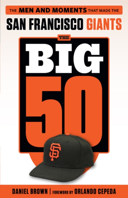 The Big 50: San Francisco Giants : The Men and Moments that Made the San Francisco Giants, Paperback / softback Book