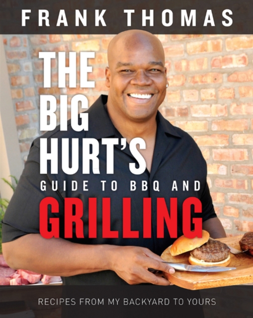 The Big Hurt's Guide to BBQ and Grilling : Recipes from My Backyard to Yours, Hardback Book
