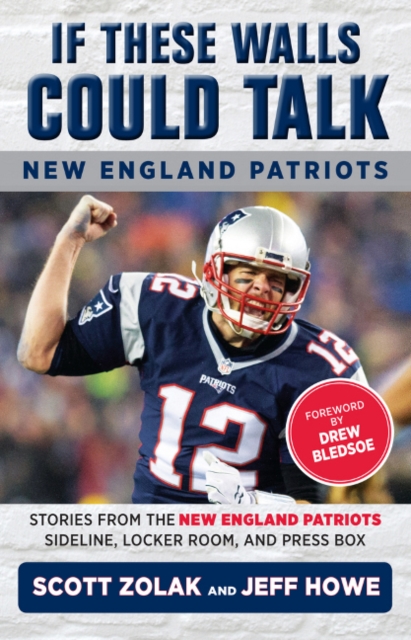 If These Walls Could Talk: New England Patriots : Stories from the New England Patriots Sideline, Locker Room, and Press Box, Paperback / softback Book