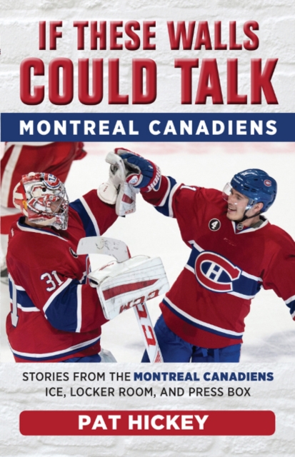 If These Walls Could Talk: Montreal Canadiens : Stories from the Montreal Canadiens Ice, Locker Room, and Press Box, Paperback / softback Book