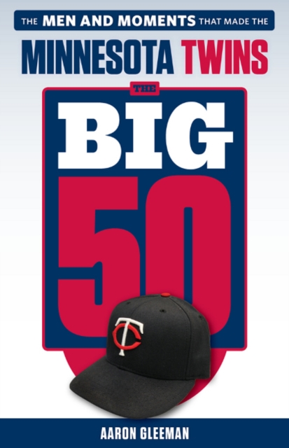 The Big 50: Minnesota Twins : The Men and Moments that Made the Minnesota Twins, Paperback / softback Book