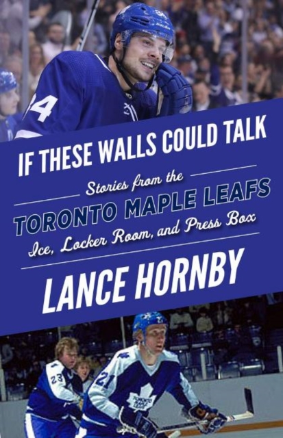 If These Walls Could Talk: Toronto Maple Leafs : Stories from the Toronto Maple Leafs Ice, Locker Room, and Press Box, Paperback / softback Book