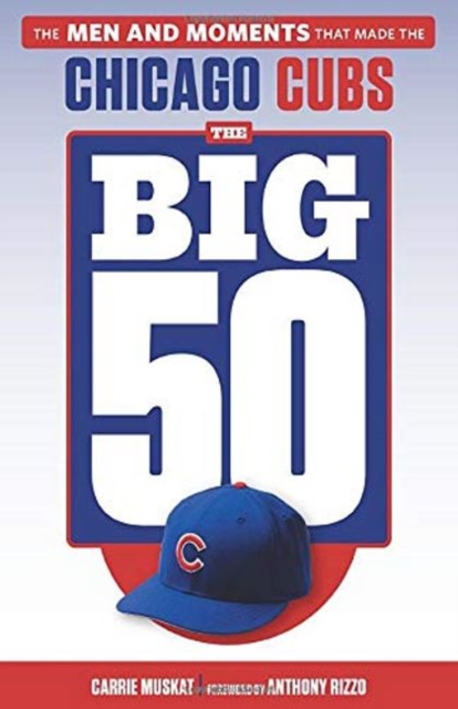 The Big 50: Chicago Cubs : The Men and Moments that Made the Chicago Cubs, Paperback / softback Book