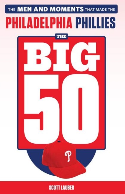 The Big 50: Philadelphia Phillies : The Men and Moments that Make the Philadelphia Phillies, Paperback / softback Book