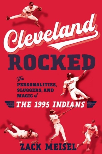 Cleveland Rocked : The Personalities, Sluggers, and Magic of the 1995 Indians, Hardback Book