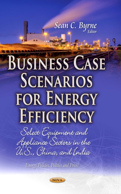 Business Case Scenarios for Energy Efficiency : Select Equipment and Appliance Sectors in the U.S., China, and India, PDF eBook