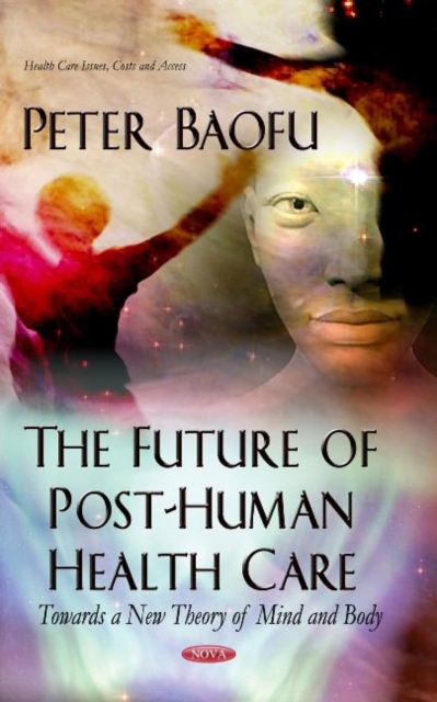 Future of Post-Human Health Care : Towards a New Theory of Mind & Body, Hardback Book