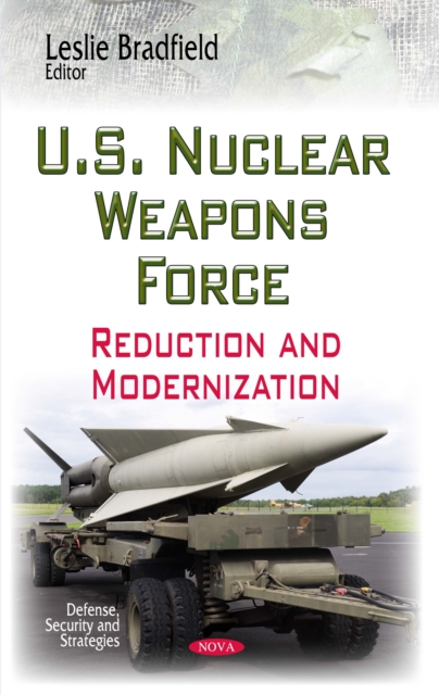 U.S. Nuclear Weapons Force : Reduction and Modernization, PDF eBook