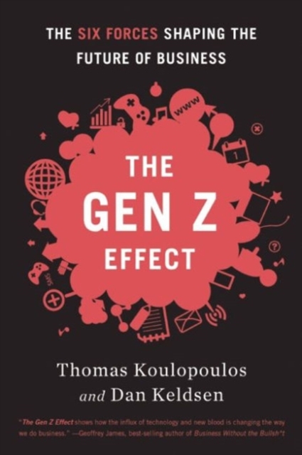 Gen Z Effect : The Six Forces Shaping the Future of Business, Hardback Book
