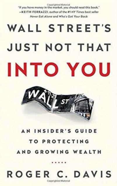 Wall Street's Just Not That into You : An Insider's Guide to Protecting and Growing Wealth, Hardback Book