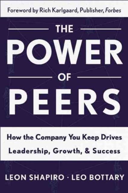 Power of Peers : How the Company You Keep Drives Leadership, Growth, and Success, Hardback Book