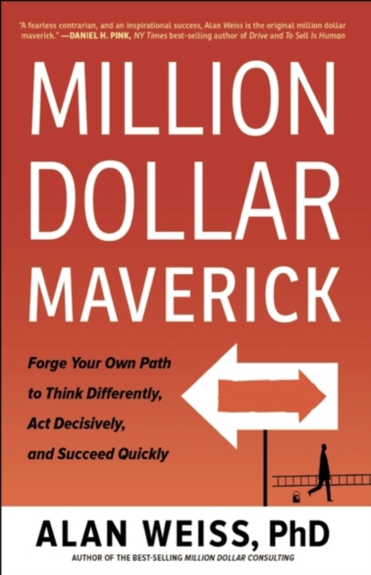 Million Dollar Maverick : Forge Your Own Path to Think Differently, Act Decisively, and Succeed Quickly, Hardback Book