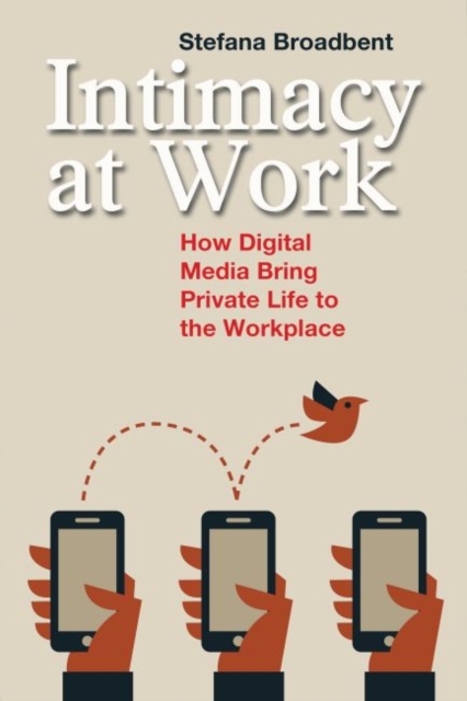 Intimacy at Work : How Digital Media Bring Private Life to the Workplace, Paperback / softback Book