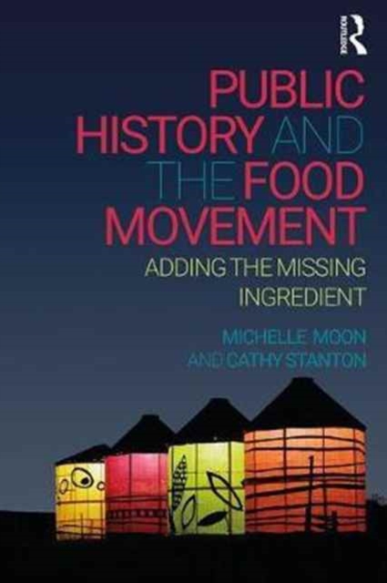 Public History and the Food Movement : Adding the Missing Ingredient, Paperback / softback Book
