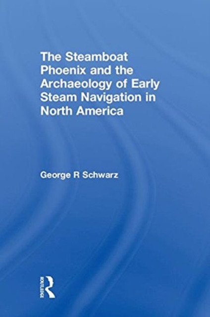 The Steamboat Phoenix and the Archaeology of Early Steam Navigation in North America, Hardback Book