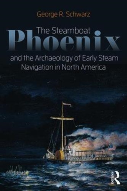 The Steamboat Phoenix and the Archaeology of Early Steam Navigation in North America, Paperback / softback Book