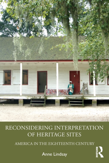 Reconsidering Interpretation of Heritage Sites : America in the Eighteenth Century, Paperback / softback Book