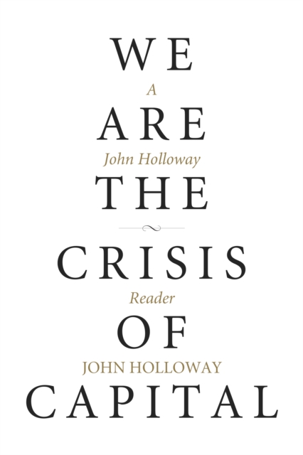 We Are the Crisis of Capital : A John Holloway Reader, EPUB eBook