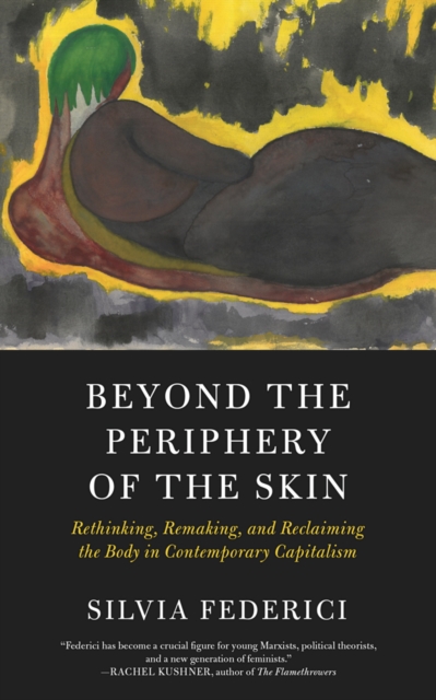 Beyond The Periphery Of The Skin : Rethinking, Remaking, Reclaiming the Body in Contemporary Capitalism, Paperback / softback Book