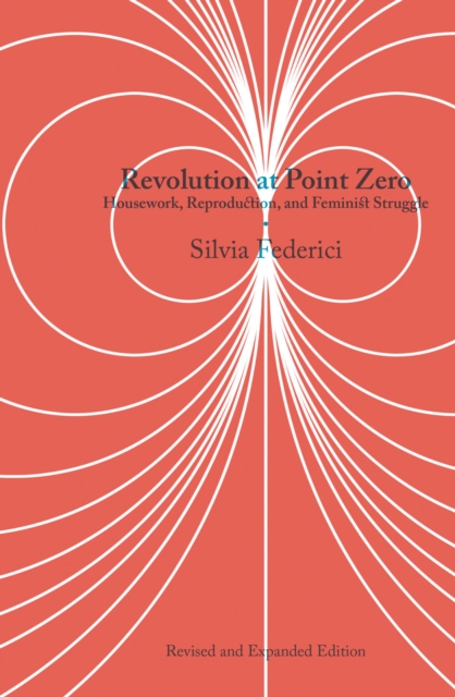 Revolution At Point Zero (2nd. Edition) : Housework, Reproduction, and Feminist Struggle, Paperback / softback Book
