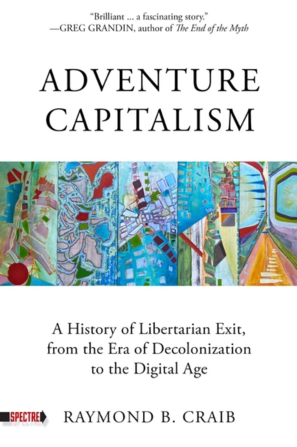 Adventure Capitalism : A History of Libertarian Exit, from the Era of Decolonization to the Digital Age, Paperback / softback Book