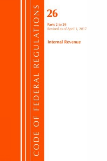 Code of Federal Regulations, Title 26 Internal Revenue 2-29, Revised as of April 1, 2017, Paperback / softback Book