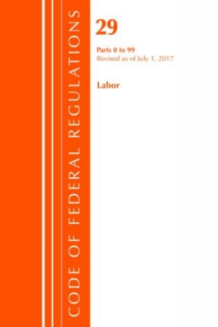 Code of Federal Regulations, Title 29 Labor/OSHA 0-99, Revised as of July 1, 2017, Paperback / softback Book