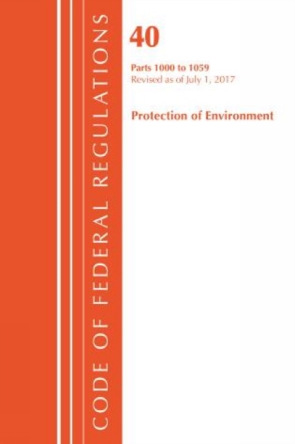 Code of Federal Regulations, Title 40: Parts 1000-1059 (Protection of Environment) TSCA Toxic Substances : Revised 7/17, Paperback / softback Book