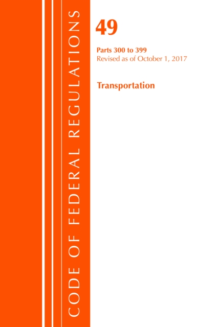 Code of Federal Regulations, Title 49 Transportation 300-399, Revised as of October 1, 2017, Paperback / softback Book
