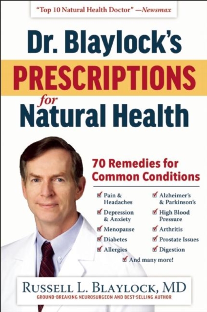 Dr. Blaylock's Prescriptions for Natural Health : 70 Remedies for Common Conditions, Hardback Book