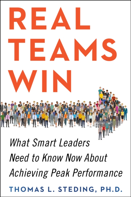 Real Teams Win : What Smart Leaders Need to Know Now About Achieving Peak Performance, Hardback Book