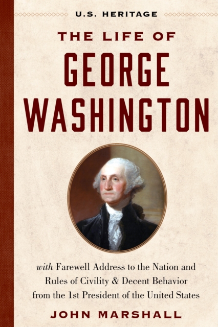 The Life of George Washington (U.S. Heritage) : with Farewell Address to the Nation, Rules of Civility and Decent Behavior and Other Writings from the 1st President of the United States, Hardback Book