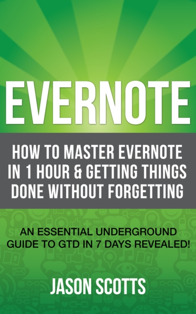 Evernote: How to Master Evernote in 1 Hour & Getting Things Done Without Forgetting. ( An Essential Underground Guide To GTD In 7 Days Revealed! ), EPUB eBook