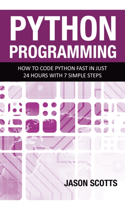 Python Programming : How to Code Python Fast In Just 24 Hours With 7 Simple Steps, EPUB eBook