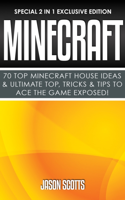 Minecraft : 70 Top Minecraft House Ideas & Ultimate Top, Tricks & Tips To Ace The Game Exposed! : (Special 2 In 1 Exclusive Edition), EPUB eBook