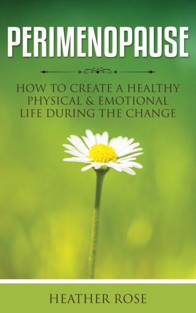 Perimenopause: How to Create A Healthy Physical & Emotional Life During the Change, EPUB eBook