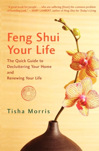 Feng Shui Your Life : The Quick Guide to Decluttering Your Home and Renewing Your Life, Hardback Book