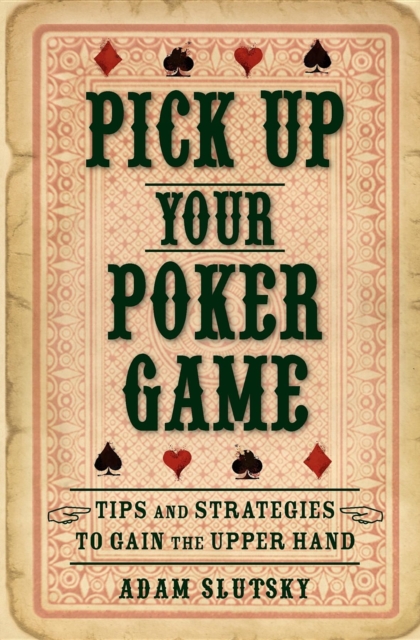 Pick Up Your Poker Game : Tips and Strategies to Gain the Upper Hand, Hardback Book