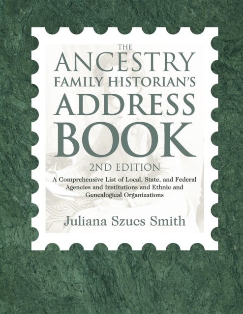 The Ancestry Family Historian's Address Book : A Comprehensive List of Local, State, and Federal Agencies and Institutions and Ethnic and Genealogical Organizations, Hardback Book