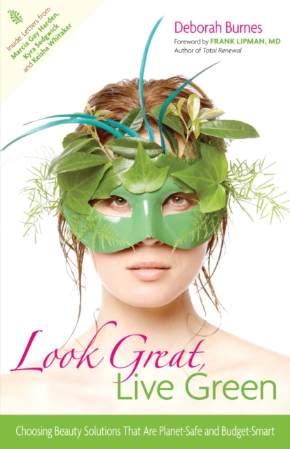 Look Great, Live Green : Choosing Bodycare Products that Are Safe for You, Safe for the Planet, EPUB eBook