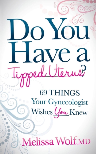 Do You Have a Tipped Uterus : 69 Things Your Gynecologist Wishes You Knew, Hardback Book
