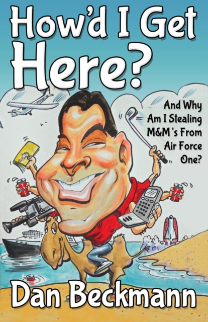 How'd I Get Here? And Why Am I Stealing M&M's From Air Force One?, Hardback Book