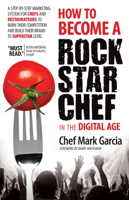 How to Become a Rock Star Chef in the Digital Age : A Step-By-Step Marketing System for Chefs and Restaurateurs to Burn Their Competition and Build Their Brand to Superstar Level, Hardback Book