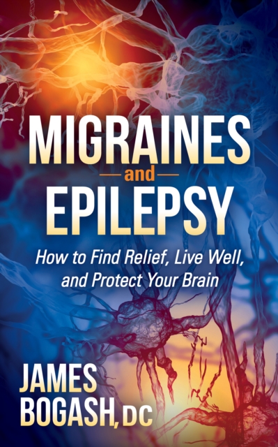 Migraines and Epilepsy : How to Find Relief, Live Well, and Protect Your Brain, Hardback Book