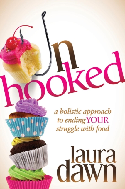 Unhooked : A Holistic Approach to Ending Your Struggle with Food, Hardback Book
