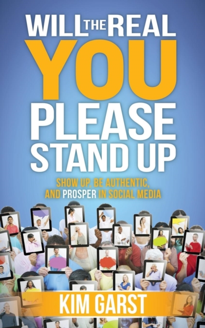 Will the Real You Please Stand Up : Show Up, Be Authentic, and Prosper in Social Media, Paperback / softback Book